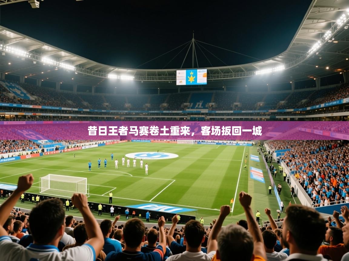 2025九游娱乐官方网站昔日王者马赛卷土重来，客场扳回一城  第4张