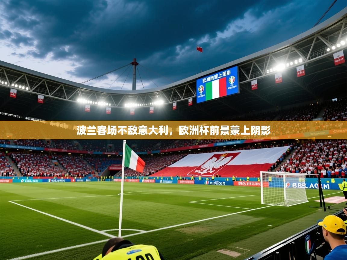 2025九游娱乐平台波兰客场不敌意大利,欧洲杯前景蒙上阴影 第4张