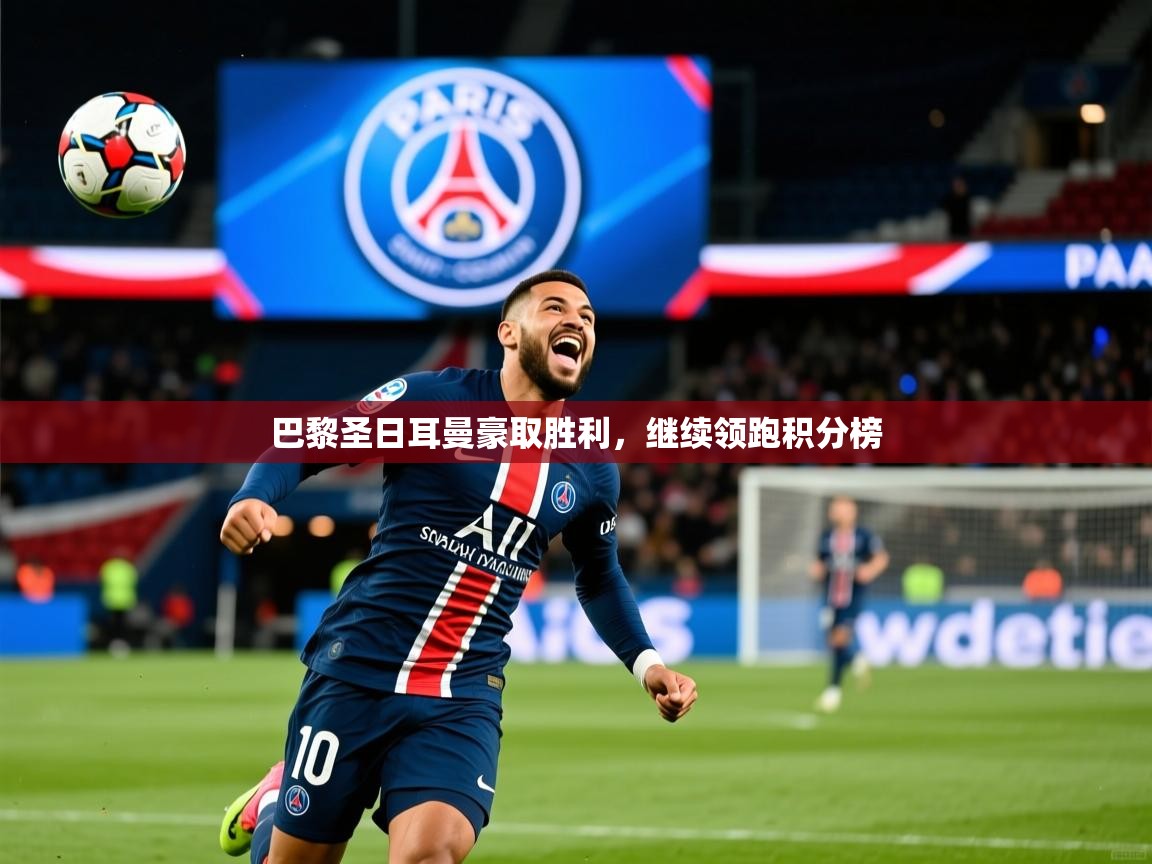 2025九游娱乐app官方入口巴黎圣日耳曼豪取胜利,继续领跑积分榜 第1张