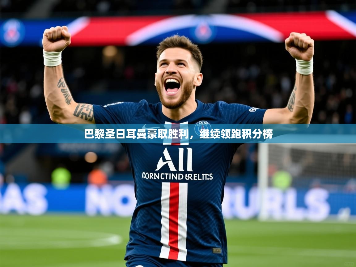 2025九游娱乐app官方入口巴黎圣日耳曼豪取胜利,继续领跑积分榜 第4张