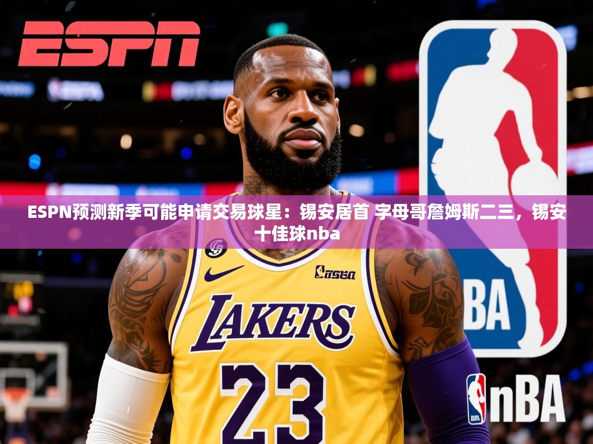 2025九游娱乐官方网站ESPN预测新季可能申请交易球星:锡安居首 字母哥詹姆斯二三,锡安十佳球nba 第3张