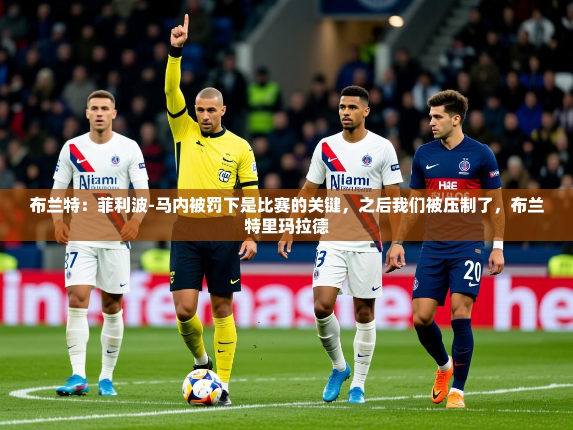 2025九游娱乐网站赞助不莱梅布兰特:菲利波-马内被罚下是比赛的关键,之后我们被压制了,布兰特里玛拉德 第4张