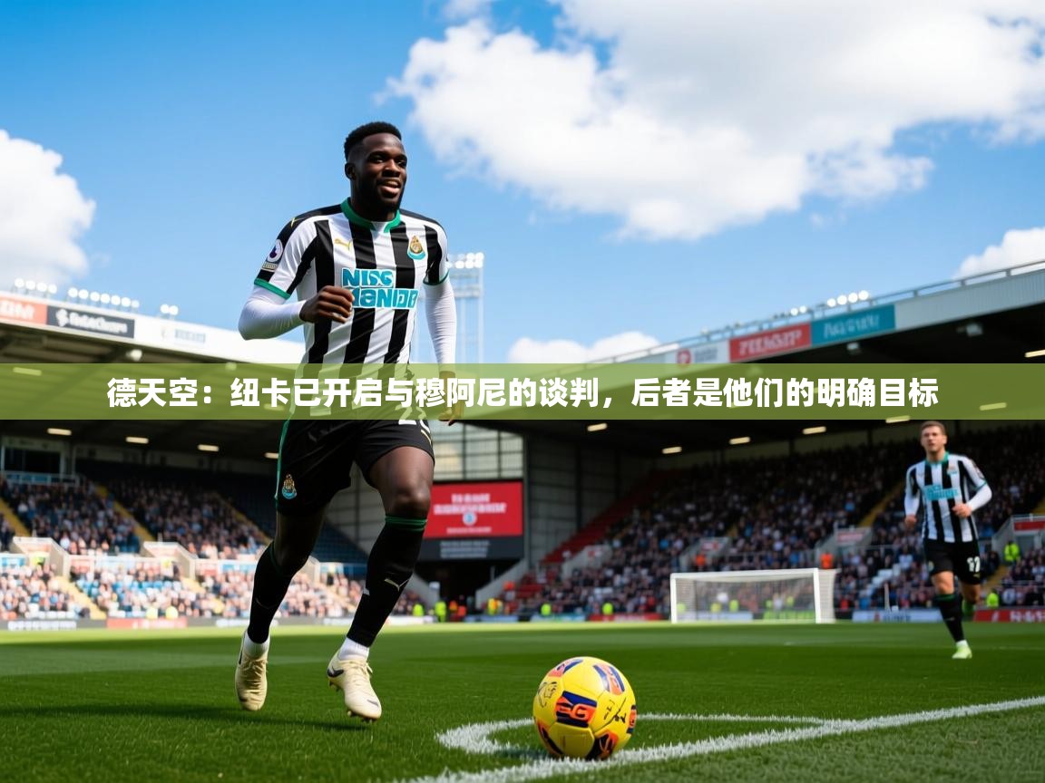 2025九游娱乐网站赞助不莱梅德天空:纽卡已开启与穆阿尼的谈判,后者是他们的明确目标 第1张