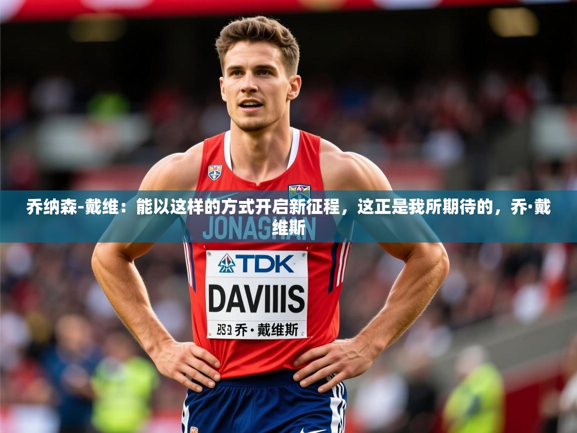 2025九游娱乐网站赞助不莱梅乔纳森-戴维：能以这样的方式开启新征程，这正是我所期待的，乔·戴维斯  第1张