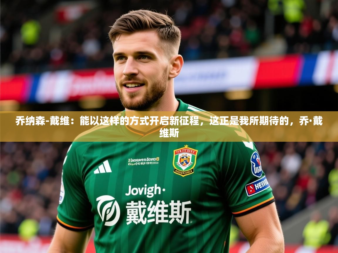 2025九游娱乐网站赞助不莱梅乔纳森-戴维：能以这样的方式开启新征程，这正是我所期待的，乔·戴维斯  第4张