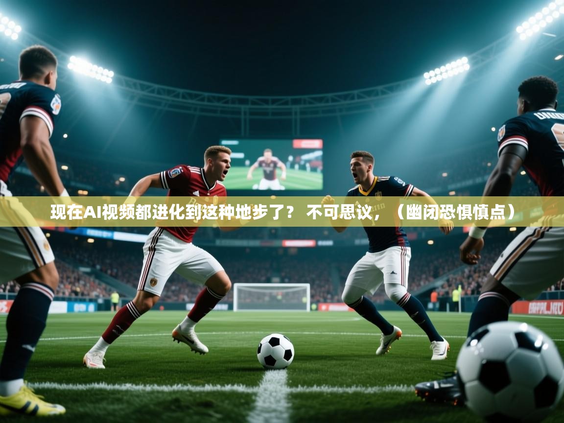 2025九游娱乐官方网站现在AI视频都进化到这种地步了? 不可思议,(幽闭恐惧慎点) 第3张