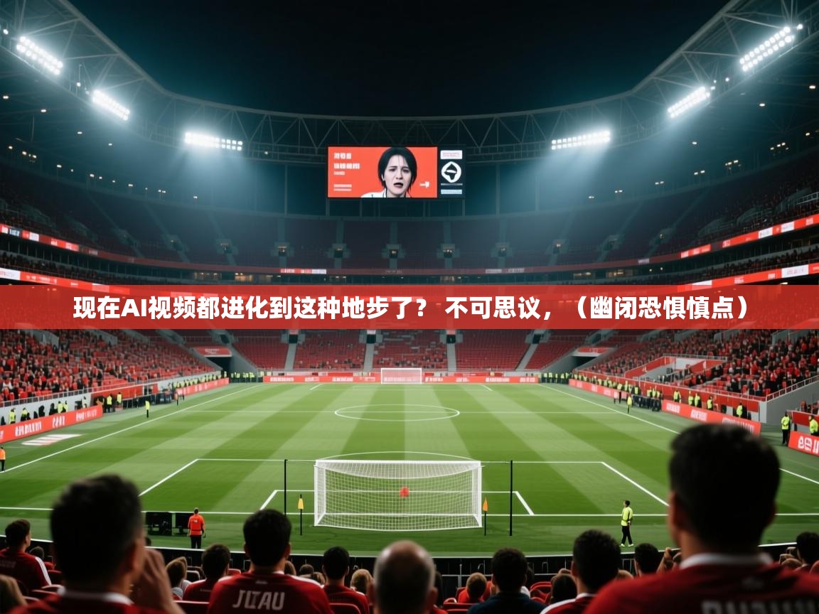 2025九游娱乐官方网站现在AI视频都进化到这种地步了? 不可思议,(幽闭恐惧慎点) 第4张